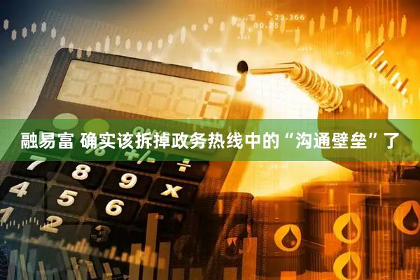 融易富 确实该拆掉政务热线中的“沟通壁垒”了