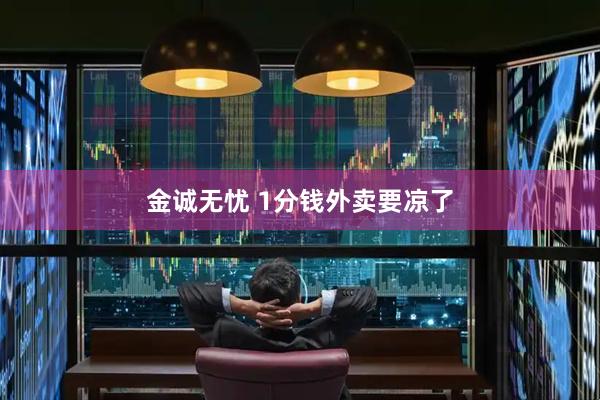 金诚无忧 1分钱外卖要凉了