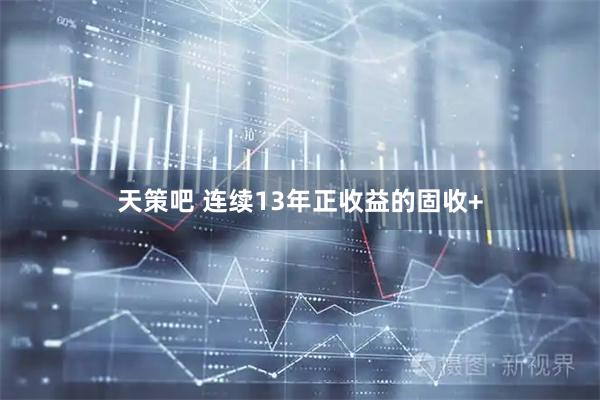 天策吧 连续13年正收益的固收+